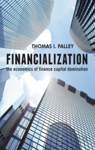 Title: Financialization: The Economics of Finance Capital Domination, Author: T. Palley