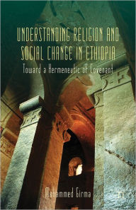 Title: Understanding Religion and Social Change in Ethiopia: Toward a Hermeneutic of Covenant, Author: M. Girma