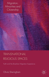 Title: Transnational Religious Spaces: Faith and the Brazilian Migration Experience, Author: O. Sheringham