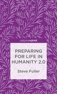 Title: Preparing for Life in Humanity 2.0, Author: S. Fuller