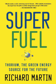 Title: SuperFuel: Thorium, the Green Energy Source for the Future, Author: Richard Martin