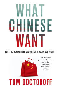 Title: What Chinese Want: Culture, Communism, and China's Modern Consumer, Author: Tom Doctoroff