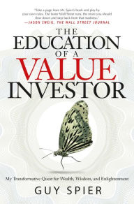 Title: The Education of a Value Investor: My Transformative Quest for Wealth, Wisdom, and Enlightenment, Author: Guy Spier