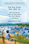 Alternative view 1 of The Big Truck That Went By: How the World Came to Save Haiti and Left Behind a Disaster