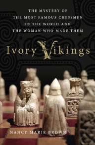 Title: Ivory Vikings: The Mystery of the Most Famous Chessmen in the World and the Woman Who Made Them: The Mystery of the Most Famous Chessmen in the World and the Woman Who Made Them, Author: Nancy Marie Brown