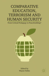 Title: Comparative Education, Terrorism and Human Security: From Critical Pedagogy to Peacebuilding?, Author: W. Nelles