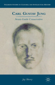 Title: Carl Gustav Jung: Avant-Garde Conservative, Author: J. Sherry