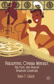 Title: Presenting Oprah Winfrey, Her Films, and African American Literature, Author: T. Green