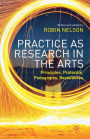 Practice as Research in the Arts: Principles, Protocols, Pedagogies, Resistances