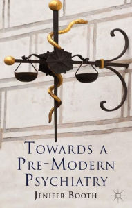 Title: Towards A Pre-Modern Psychiatry, Author: J. Booth