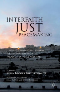 Title: Interfaith Just Peacemaking: Jewish, Christian, and Muslim Perspectives on the New Paradigm of Peace and War, Author: S. Thistlethwaite