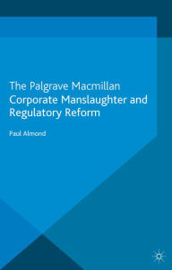 Title: Corporate Manslaughter and Regulatory Reform, Author: P. Almond