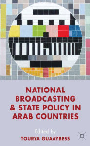 Title: National Broadcasting and State Policy in Arab Countries, Author: T. Guaaybess