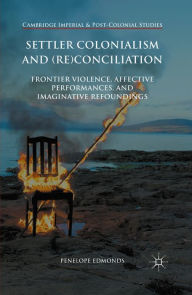 Title: Settler Colonialism and (Re)conciliation: Frontier Violence, Affective Performances, and Imaginative Refoundings, Author: Penelope Edmonds