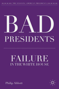 Title: Bad Presidents: Failure in the White House, Author: P. Abbott