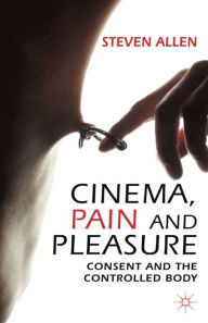 Title: Cinema, Pain and Pleasure: Consent and the Controlled Body, Author: Steven Allen