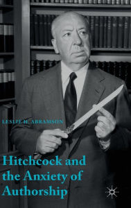 Title: Hitchcock & the Anxiety of Authorship, Author: Leslie H. Abramson