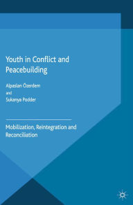 Title: Youth in Conflict and Peacebuilding: Mobilization, Reintegration and Reconciliation, Author: A. Özerdem