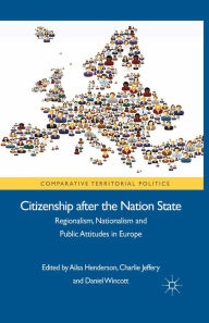 Title: Citizenship after the Nation State: Regionalism, Nationalism and Public Attitudes in Europe, Author: Charlie Jeffery