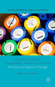 Title: International NGO Engagement, Advocacy, Activism: The Faces and Spaces of Change, Author: Helen Yanacopulos