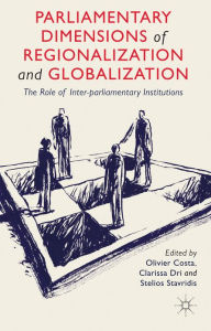 Title: Parliamentary Dimensions of Regionalization and Globalization: The Role of Inter-Parliamentary Institutions, Author: O. Costa