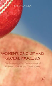 Title: Women's Cricket and Global Processes: The Emergence and Development of Women's Cricket as a Global Game, Author: Philippa Velija