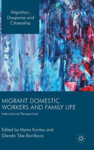 Title: Migrant Domestic Workers and Family Life: International Perspectives, Author: Maria Kontos