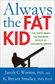 Title: Always the Fat Kid: The Truth About the Enduring Effects of Childhood Obesity, Author: Jacob C. Warren