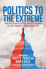 Title: Politics to the Extreme: American Political Institutions in the Twenty-First Century, Author: S. Frisch