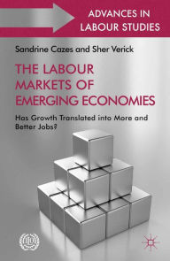 Title: The Labour Markets of Emerging Economies: Has growth translated into more and better jobs?, Author: Sandrine Cazes