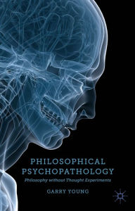 Title: Philosophical Psychopathology: Philosophy without Thought Experiments, Author: G. Young
