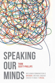 Title: Speaking Our Minds: Why human communication is different, and how language evolved to make it special, Author: Thom Scott-Phillips