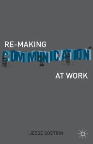 Title: Re-Making Communication at Work, Author: J. Sostrin
