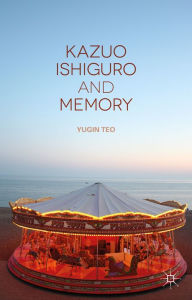 Title: Kazuo Ishiguro and Memory, Author: Y. Teo
