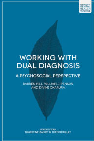 Title: Working with Dual Diagnosis: A Psychosocial Perspective, Author: Darren Hill