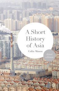 Title: A Short History of Asia / Edition 3, Author: Colin Mason
