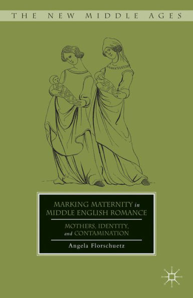 Marking Maternity in Middle English Romance: Mothers, Identity, and Contamination
