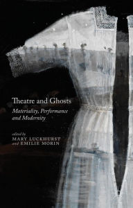 Title: Theatre and Ghosts: Materiality, Performance and Modernity, Author: M. Luckhurst