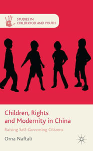 Title: Children, Rights and Modernity in China: Raising Self-Governing Citizens, Author: O. Naftali