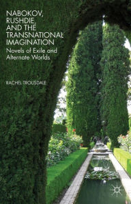 Title: Nabokov, Rushdie, and the Transnational Imagination: Novels of Exile and Alternate Worlds, Author: R. Trousdale
