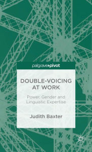 Title: Double-voicing at Work: Power, Gender and Linguistic Expertise, Author: J. Baxter