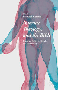 Title: Intersex, Theology, and the Bible: Troubling Bodies in Church, Text, and Society, Author: Susannah Cornwall