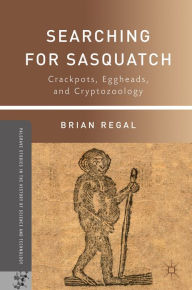 Title: Searching for Sasquatch: Crackpots, Eggheads, and Cryptozoology, Author: B. Regal