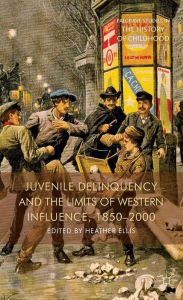 Title: Juvenile Delinquency and the Limits of Western Influence, 1850-2000, Author: H. Ellis