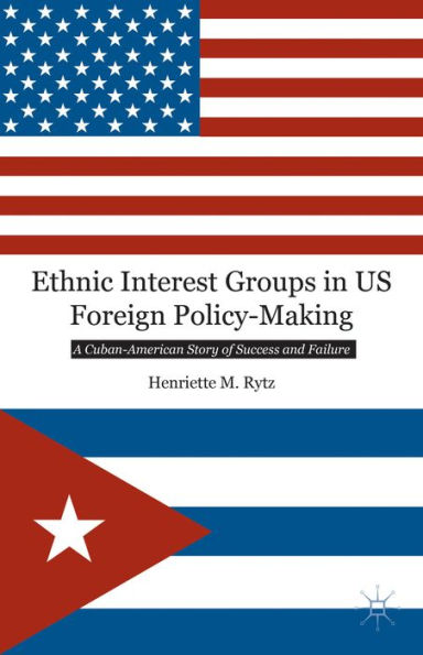 Ethnic Interest Groups in US Foreign Policy-Making: A Cuban-American Story of Success and Failure