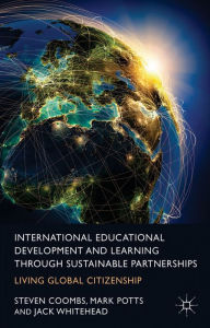Title: International Educational Development and Learning through Sustainable Partnerships: Living Global Citizenship, Author: S. Coombs