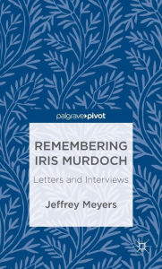 Title: Remembering Iris Murdoch: Letters and Interviews, Author: J. Meyers