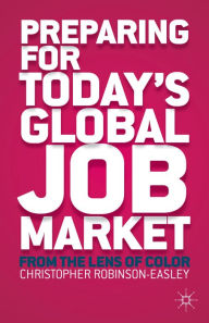 Title: Preparing for Today's Global Job Market: From the Lens of Color, Author: C. Robinson-Easley