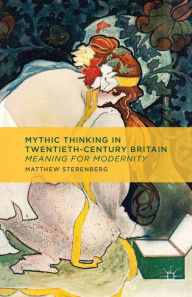 Title: Mythic Thinking in Twentieth-Century Britain: Meaning for Modernity, Author: M. Sterenberg