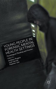 Title: Young People in Forensic Mental Health Settings: Psychological Thinking and Practice, Author: Joel Harvey